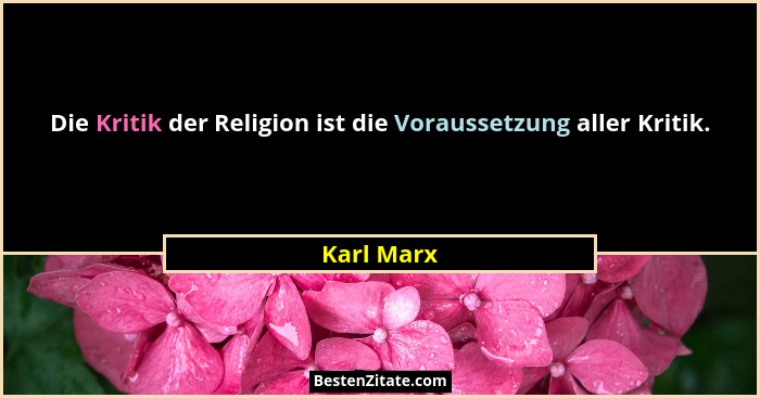 Die Kritik der Religion ist die Voraussetzung aller Kritik.... - Karl Marx