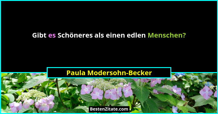 Gibt es Schöneres als einen edlen Menschen?... - Paula Modersohn-Becker