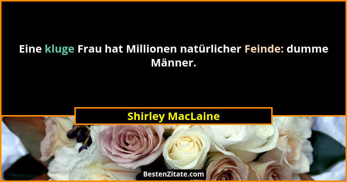Eine kluge Frau hat Millionen natürlicher Feinde: dumme Männer.... - Shirley MacLaine