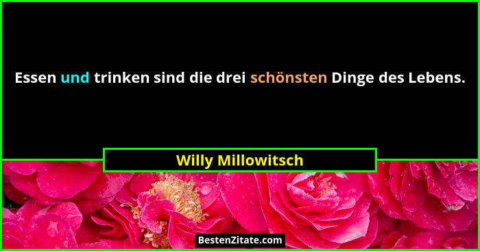 Essen und trinken sind die drei schönsten Dinge des Lebens.... - Willy Millowitsch