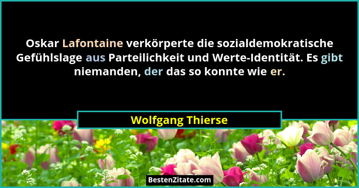 Oskar Lafontaine verkörperte die sozialdemokratische Gefühlslage aus Parteilichkeit und Werte-Identität. Es gibt niemanden, der das... - Wolfgang Thierse