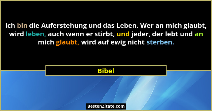 Ich bin die Auferstehung und das Leben. Wer an mich glaubt, wird leben, auch wenn er stirbt, und jeder, der lebt und an mich glaubt, wird auf... - Bibel