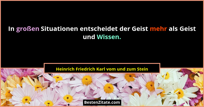 In großen Situationen entscheidet der Geist mehr als Geist und Wissen.... - Heinrich Friedrich Karl vom und zum Stein