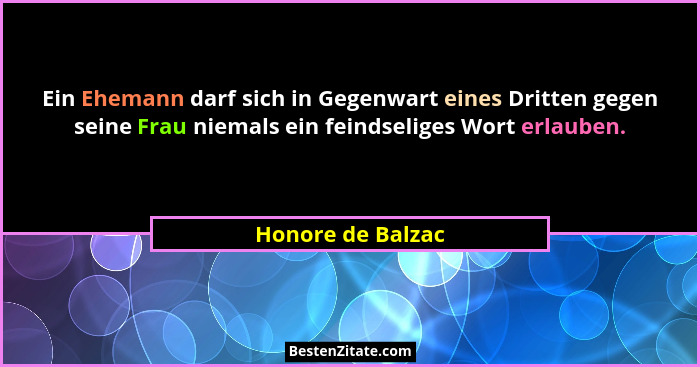 Ein Ehemann darf sich in Gegenwart eines Dritten gegen seine Frau niemals ein feindseliges Wort erlauben.... - Honore de Balzac