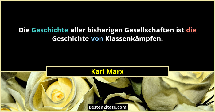 Die Geschichte aller bisherigen Gesellschaften ist die Geschichte von Klassenkämpfen.... - Karl Marx