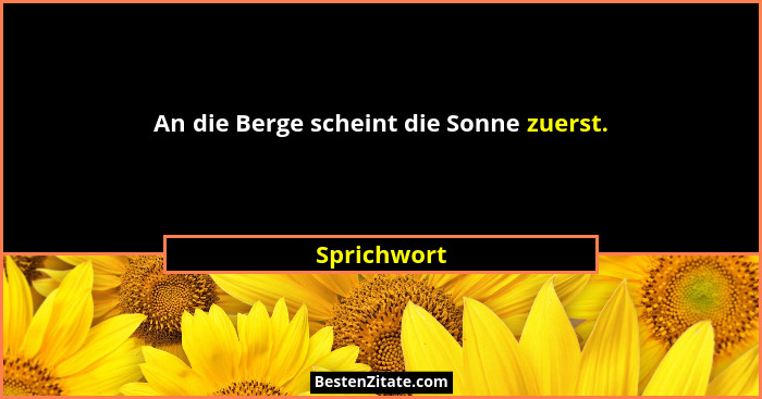 An die Berge scheint die Sonne zuerst.... - Sprichwort
