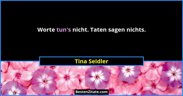 Worte tun's nicht. Taten sagen nichts.... - Tina Seidler