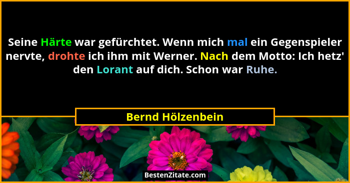 Seine Härte war gefürchtet. Wenn mich mal ein Gegenspieler nervte, drohte ich ihm mit Werner. Nach dem Motto: Ich hetz' den Lor... - Bernd Hölzenbein