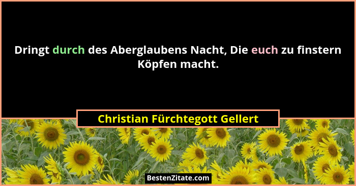 Dringt durch des Aberglaubens Nacht, Die euch zu finstern Köpfen macht.... - Christian Fürchtegott Gellert
