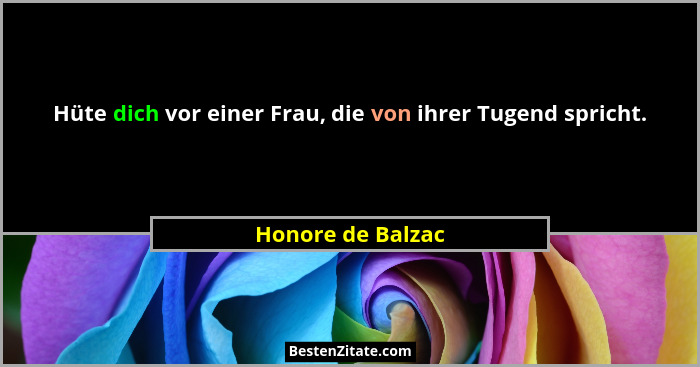 Hüte dich vor einer Frau, die von ihrer Tugend spricht.... - Honore de Balzac