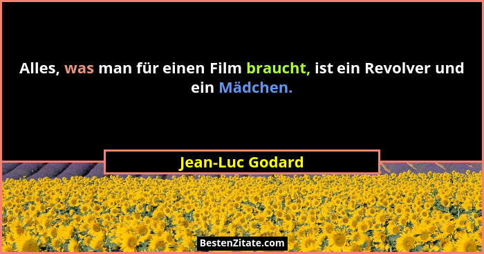 Alles, was man für einen Film braucht, ist ein Revolver und ein Mädchen.... - Jean-Luc Godard