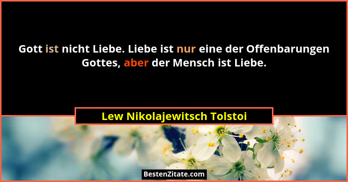 Gott ist nicht Liebe. Liebe ist nur eine der Offenbarungen Gottes, aber der Mensch ist Liebe.... - Lew Nikolajewitsch Tolstoi
