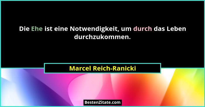 Die Ehe ist eine Notwendigkeit, um durch das Leben durchzukommen.... - Marcel Reich-Ranicki