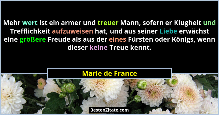 Mehr wert ist ein armer und treuer Mann, sofern er Klugheit und Trefflichkeit aufzuweisen hat, und aus seiner Liebe erwächst eine gr... - Marie de France
