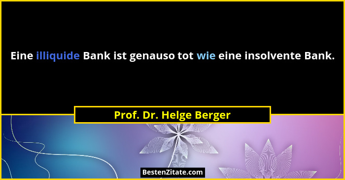 Eine illiquide Bank ist genauso tot wie eine insolvente Bank.... - Prof. Dr. Helge Berger