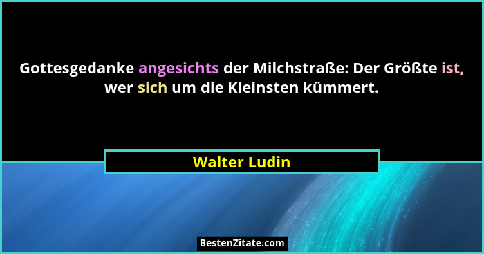 Gottesgedanke angesichts der Milchstraße: Der Größte ist, wer sich um die Kleinsten kümmert.... - Walter Ludin