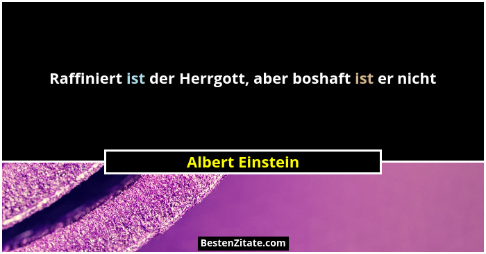 Raffiniert ist der Herrgott, aber boshaft ist er nicht... - Albert Einstein