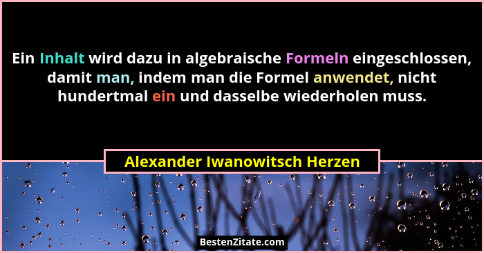 Ein Inhalt wird dazu in algebraische Formeln eingeschlossen, damit man, indem man die Formel anwendet, nicht hundertmal... - Alexander Iwanowitsch Herzen