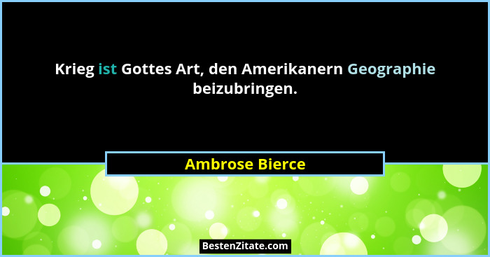 Krieg ist Gottes Art, den Amerikanern Geographie beizubringen.... - Ambrose Bierce