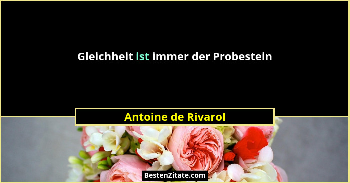 Gleichheit ist immer der Probestein... - Antoine de Rivarol