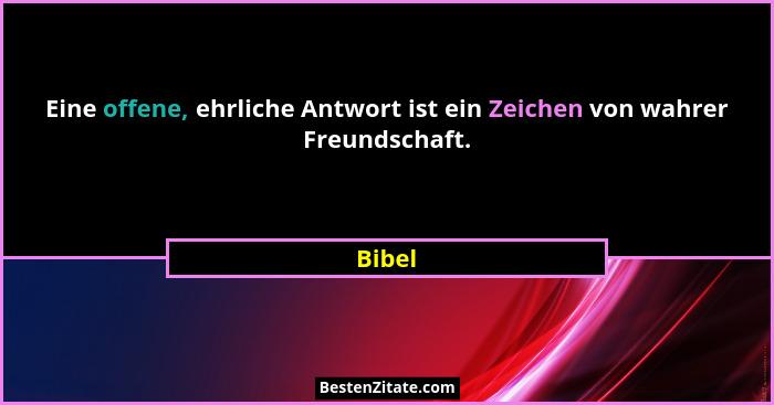 Eine offene, ehrliche Antwort ist ein Zeichen von wahrer Freundschaft.... - Bibel