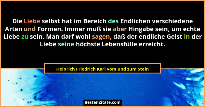 Die Liebe selbst hat im Bereich des Endlichen verschiedene Arten und Formen. Immer muß sie aber Hingabe se... - Heinrich Friedrich Karl vom und zum Stein