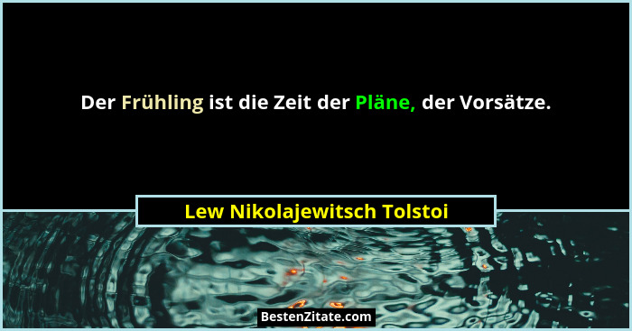 Der Frühling ist die Zeit der Pläne, der Vorsätze.... - Lew Nikolajewitsch Tolstoi