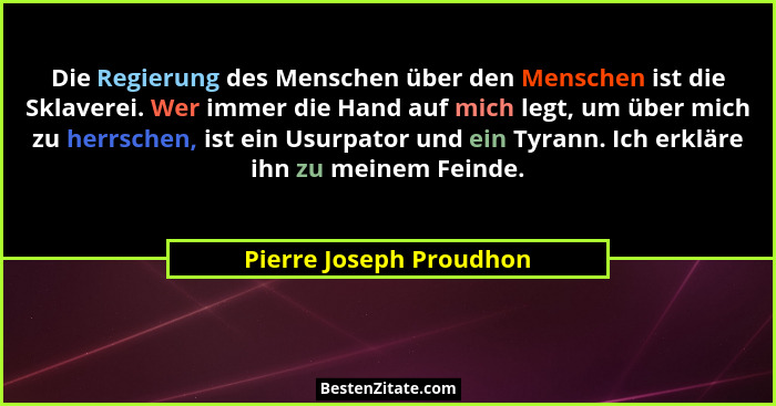Die Regierung des Menschen über den Menschen ist die Sklaverei. Wer immer die Hand auf mich legt, um über mich zu herrschen,... - Pierre Joseph Proudhon
