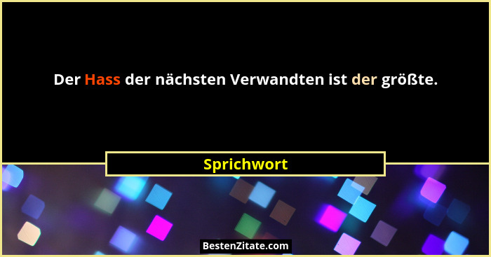 Der Hass der nächsten Verwandten ist der größte.... - Sprichwort