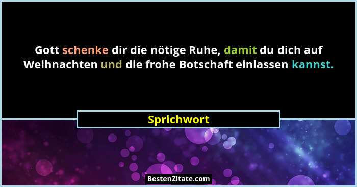 Gott schenke dir die nötige Ruhe, damit du dich auf Weihnachten und die frohe Botschaft einlassen kannst.... - Sprichwort
