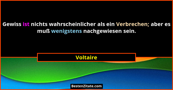 Gewiss ist nichts wahrscheinlicher als ein Verbrechen; aber es muß wenigstens nachgewiesen sein.... - Voltaire