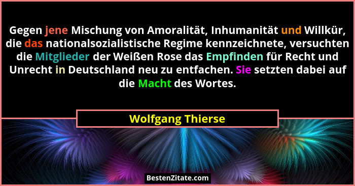 Gegen jene Mischung von Amoralität, Inhumanität und Willkür, die das nationalsozialistische Regime kennzeichnete, versuchten die Mi... - Wolfgang Thierse