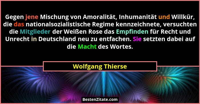 Gegen jene Mischung von Amoralität, Inhumanität und Willkür, die das nationalsozialistische Regime kennzeichnete, versuchten die Mi... - Wolfgang Thierse