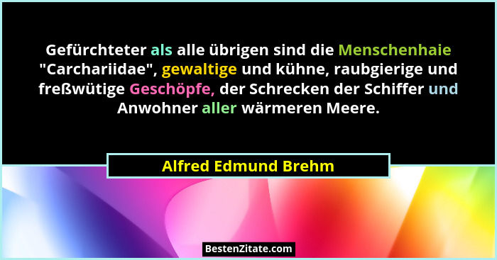 Gefürchteter als alle übrigen sind die Menschenhaie "Carchariidae", gewaltige und kühne, raubgierige und freßwütige Gesc... - Alfred Edmund Brehm