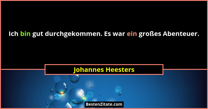 Ich bin gut durchgekommen. Es war ein großes Abenteuer.... - Johannes Heesters
