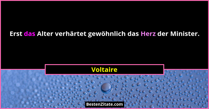 Erst das Alter verhärtet gewöhnlich das Herz der Minister.... - Voltaire