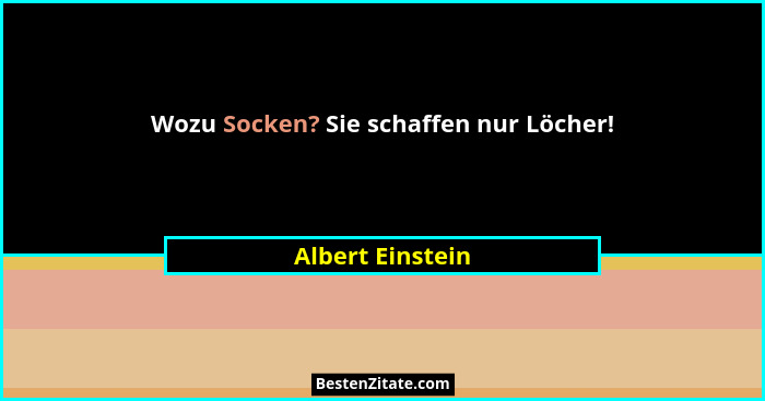 Wozu Socken? Sie schaffen nur Löcher!... - Albert Einstein