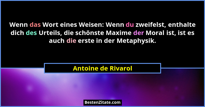 Wenn das Wort eines Weisen: Wenn du zweifelst, enthalte dich des Urteils, die schönste Maxime der Moral ist, ist es auch die erst... - Antoine de Rivarol