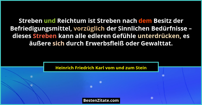 Streben und Reichtum ist Streben nach dem Besitz der Befriedigungsmittel, vorzüglich der Sinnlichen Bedürf... - Heinrich Friedrich Karl vom und zum Stein