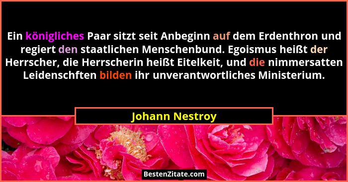 Ein königliches Paar sitzt seit Anbeginn auf dem Erdenthron und regiert den staatlichen Menschenbund. Egoismus heißt der Herrscher, d... - Johann Nestroy