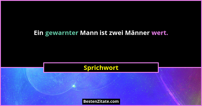 Ein gewarnter Mann ist zwei Männer wert.... - Sprichwort