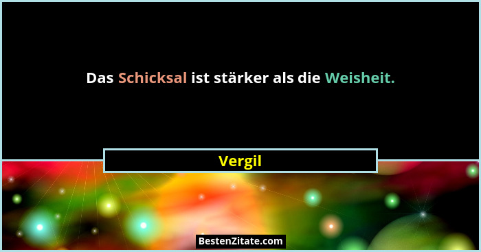 Das Schicksal ist stärker als die Weisheit.... - Vergil