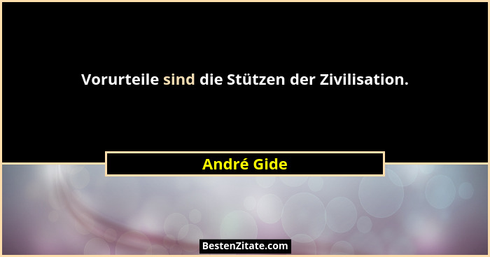 Vorurteile sind die Stützen der Zivilisation.... - André Gide