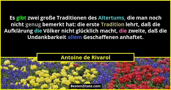 Es gibt zwei große Traditionen des Altertums, die man noch nicht genug bemerkt hat: die erste Tradition lehrt, daß die Aufklärung... - Antoine de Rivarol