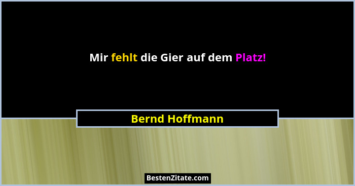 Mir fehlt die Gier auf dem Platz!... - Bernd Hoffmann