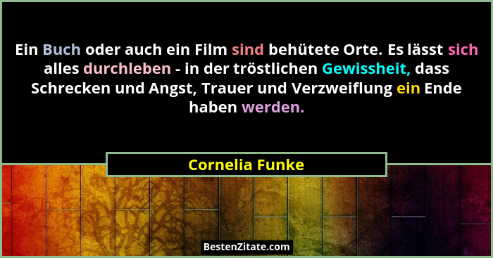 Ein Buch oder auch ein Film sind behütete Orte. Es lässt sich alles durchleben - in der tröstlichen Gewissheit, dass Schrecken und An... - Cornelia Funke