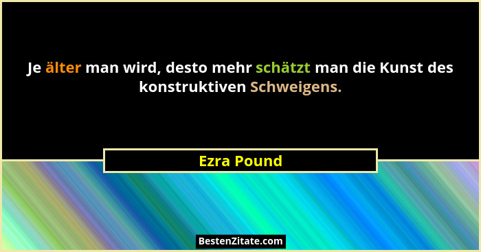 Je älter man wird, desto mehr schätzt man die Kunst des konstruktiven Schweigens.... - Ezra Pound