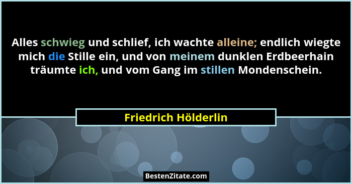 Alles schwieg und schlief, ich wachte alleine; endlich wiegte mich die Stille ein, und von meinem dunklen Erdbeerhain träumte ic... - Friedrich Hölderlin