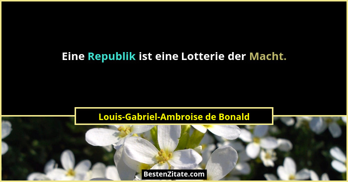 Eine Republik ist eine Lotterie der Macht.... - Louis-Gabriel-Ambroise de Bonald