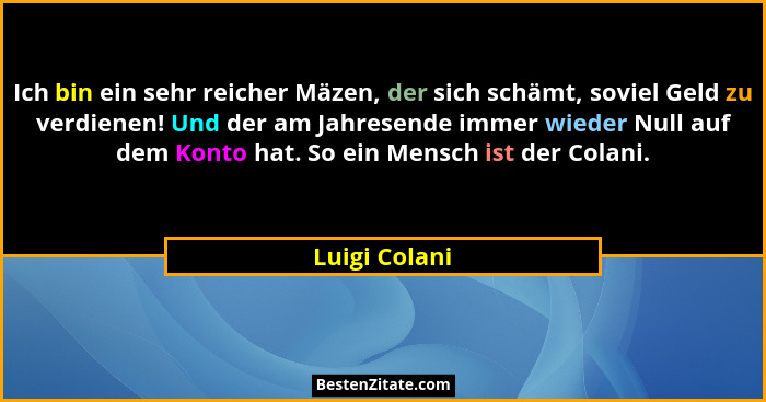 Ich bin ein sehr reicher Mäzen, der sich schämt, soviel Geld zu verdienen! Und der am Jahresende immer wieder Null auf dem Konto hat. S... - Luigi Colani